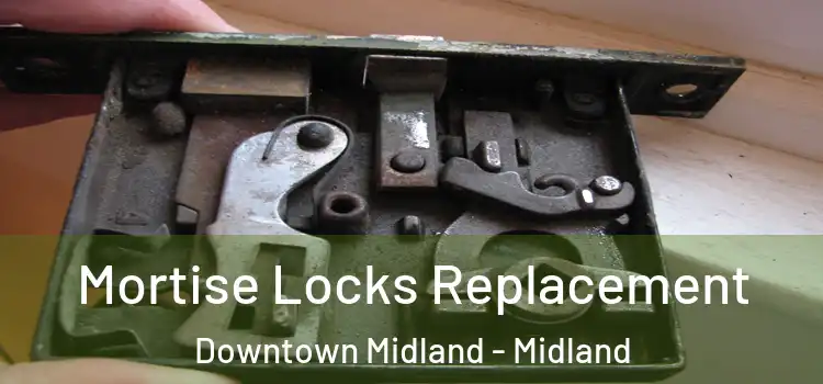 Mortise Locks Replacement Downtown Midland - Midland